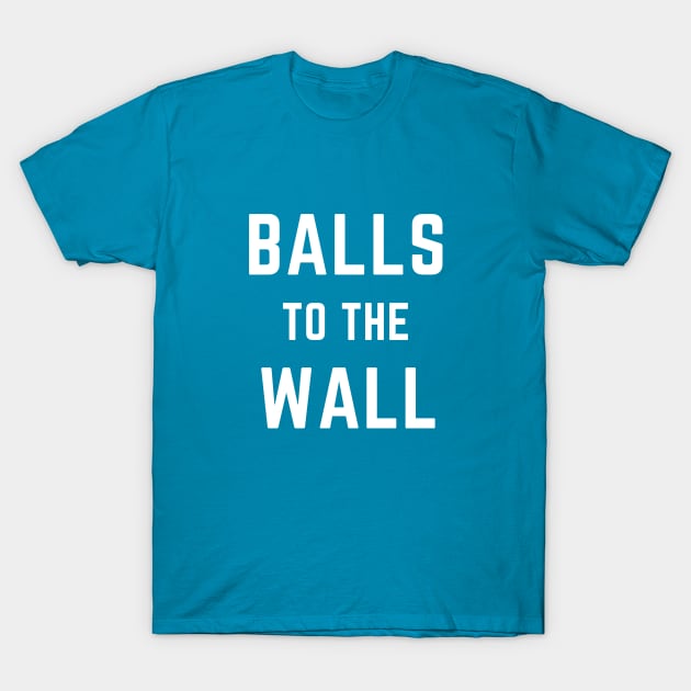 Balls to the wall- an old saying design T-Shirt by C-Dogg